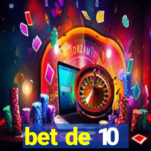 bet de 10